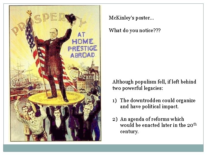 Mc. Kinley’s poster… What do you notice? ? ? Although populism fell, if left Mc. Kinley’s poster… What do you notice? ? ? Although populism fell, if left