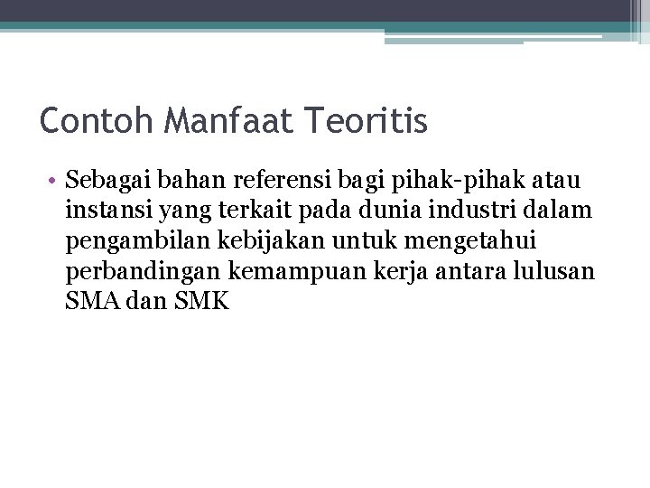 Contoh Manfaat Teoritis • Sebagai bahan referensi bagi pihak-pihak atau instansi yang terkait pada