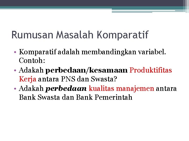 Rumusan Masalah Komparatif • Komparatif adalah membandingkan variabel. Contoh: • Adakah perbedaan/kesamaan Produktifitas Kerja