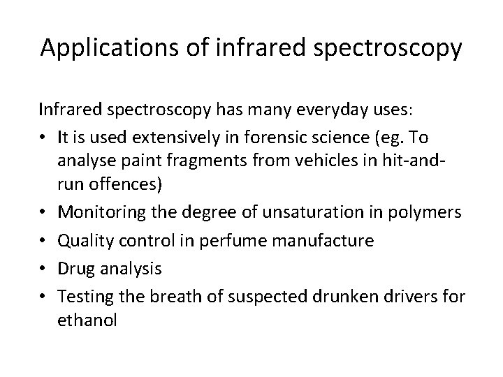 Applications of infrared spectroscopy Infrared spectroscopy has many everyday uses: • It is used Applications of infrared spectroscopy Infrared spectroscopy has many everyday uses: • It is used