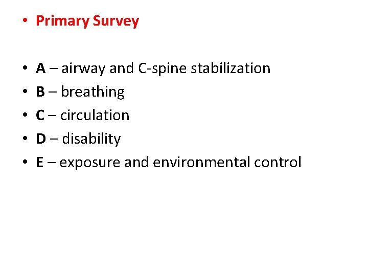  • Primary Survey • • • A – airway and C-spine stabilization B
