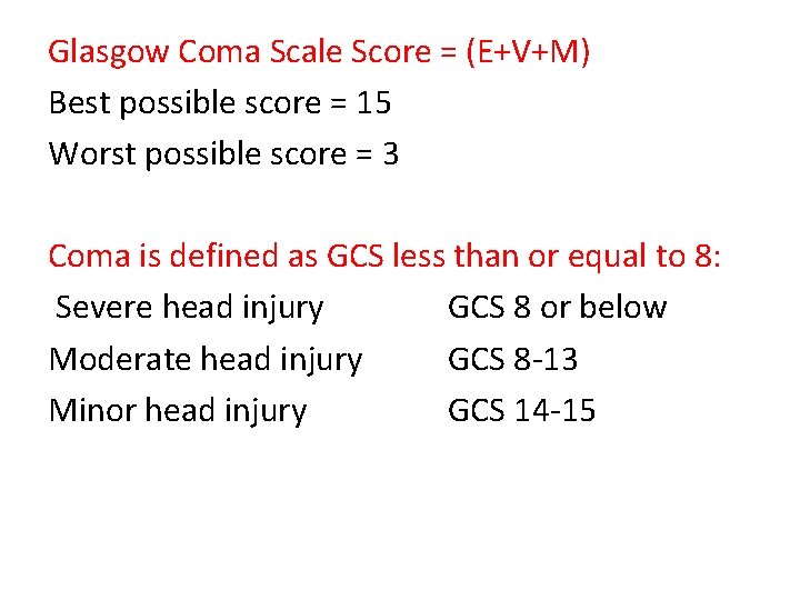 Glasgow Coma Scale Score = (E+V+M) Best possible score = 15 Worst possible score