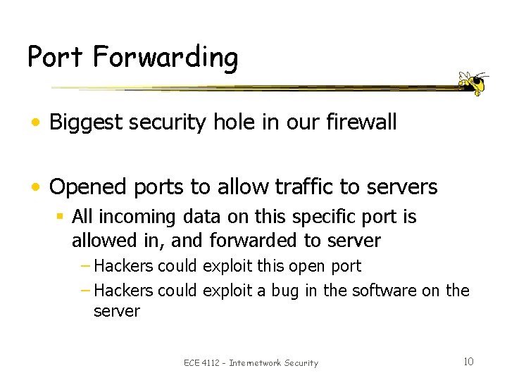 Port Forwarding • Biggest security hole in our firewall • Opened ports to allow