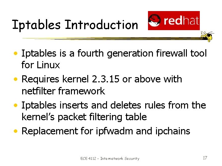 Iptables Introduction • Iptables is a fourth generation firewall tool for Linux • Requires