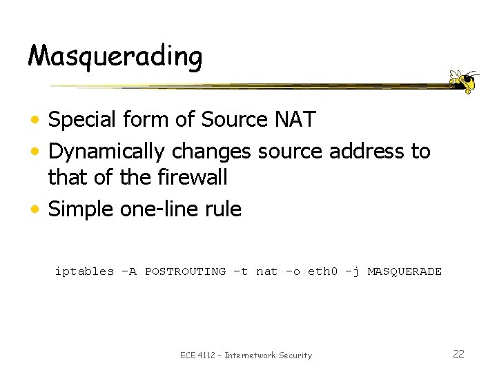 Masquerading • Special form of Source NAT • Dynamically changes source address to that