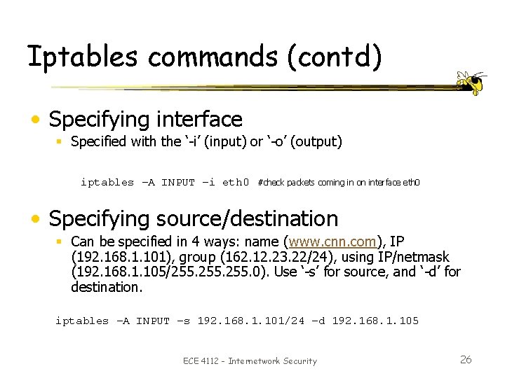Iptables commands (contd) • Specifying interface § Specified with the ‘-i’ (input) or ‘-o’
