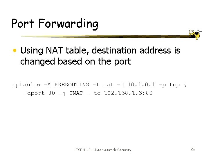 Port Forwarding • Using NAT table, destination address is changed based on the port