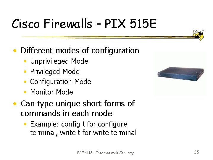 Cisco Firewalls – PIX 515 E • Different modes of configuration § § Unprivileged