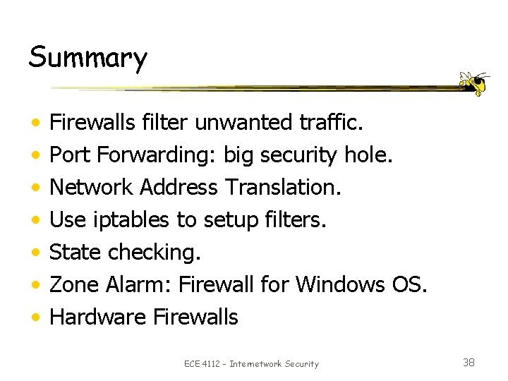 Summary • • Firewalls filter unwanted traffic. Port Forwarding: big security hole. Network Address