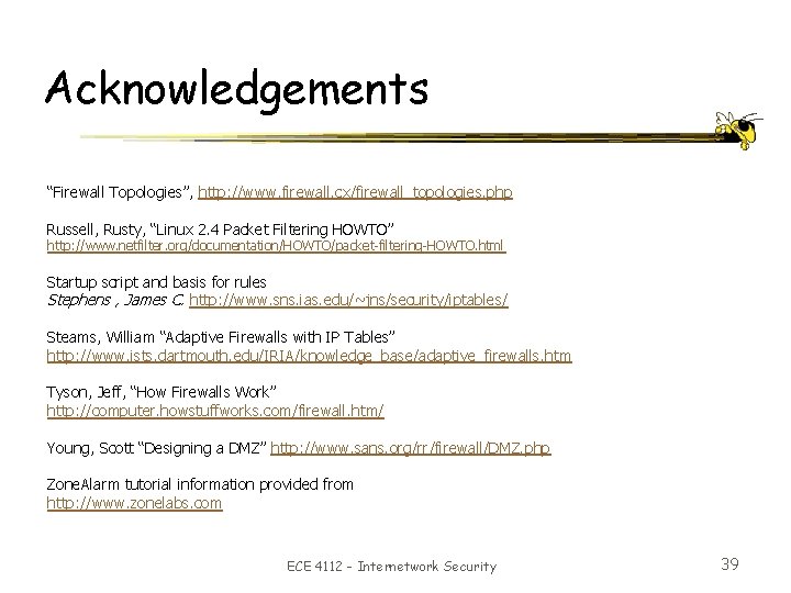 Acknowledgements “Firewall Topologies”, http: //www. firewall. cx/firewall_topologies. php Russell, Rusty, “Linux 2. 4 Packet