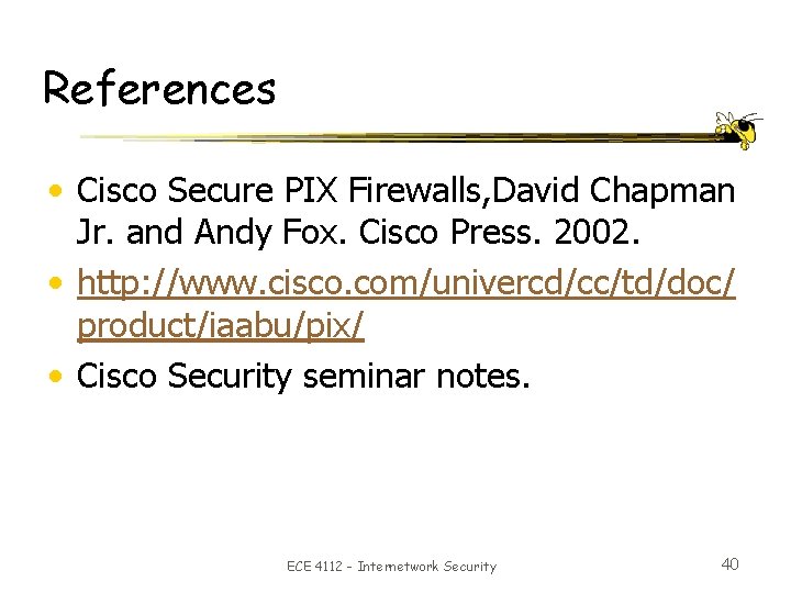 References • Cisco Secure PIX Firewalls, David Chapman Jr. and Andy Fox. Cisco Press.