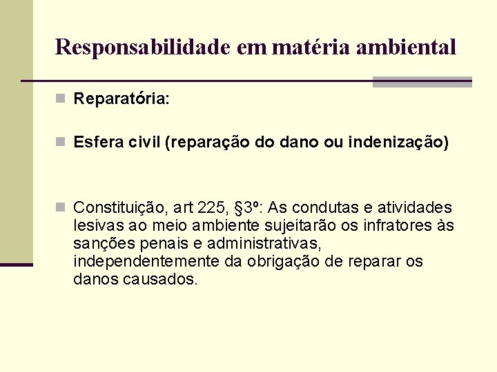 Responsabilidade em matéria ambiental n Reparatória: n Esfera civil (reparação do dano ou indenização)