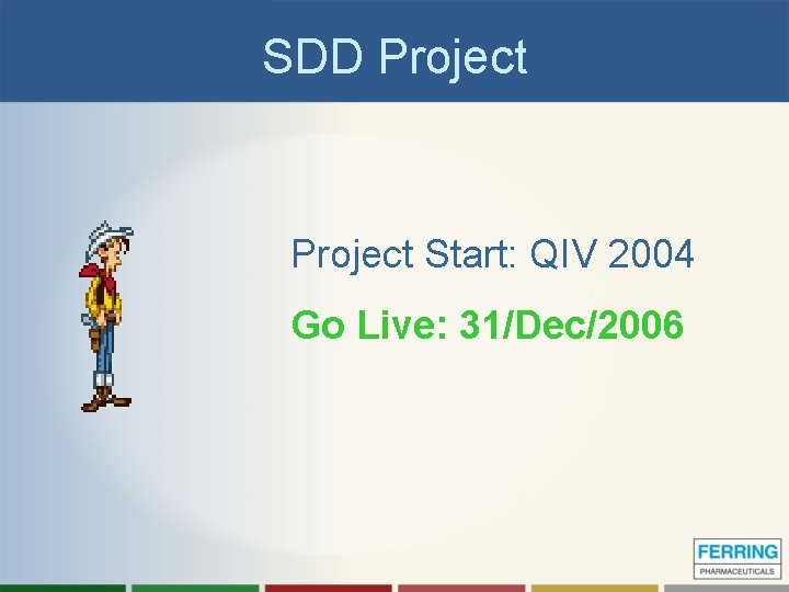 SDD Project Start: QIV 2004 Go Live: 31/Dec/2006 