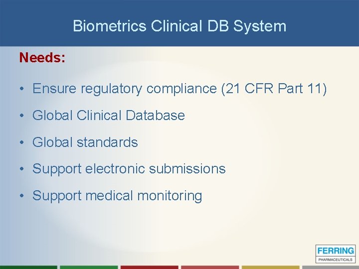 Biometrics Clinical DB System Needs: • Ensure regulatory compliance (21 CFR Part 11) •