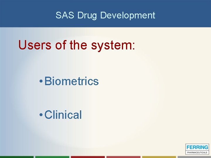 SAS Drug Development Users of the system: • Biometrics • Clinical 