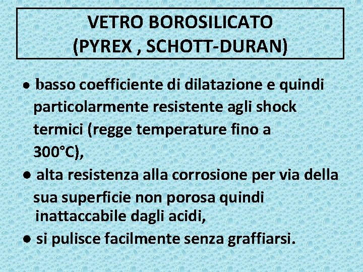 VETRO BOROSILICATO (PYREX , SCHOTT-DURAN) ● basso coefficiente di dilatazione e quindi particolarmente resistente