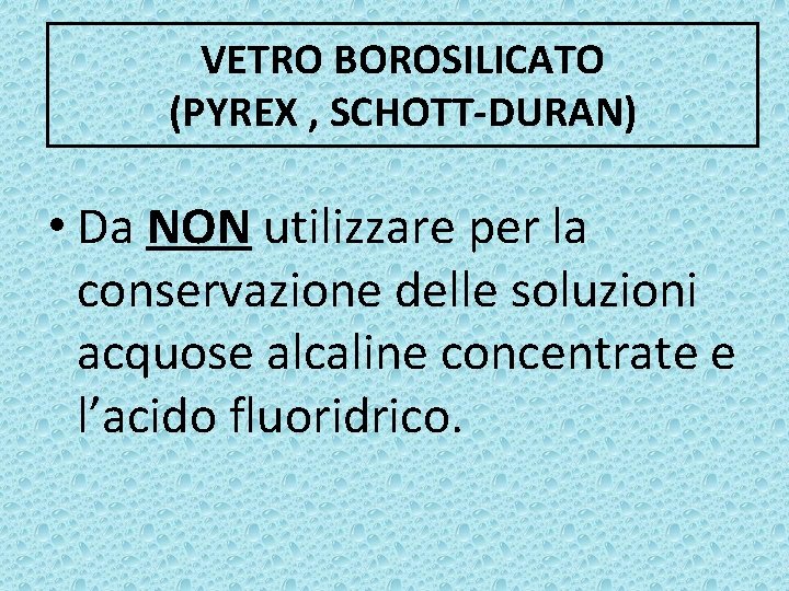 VETRO BOROSILICATO (PYREX , SCHOTT-DURAN) • Da NON utilizzare per la conservazione delle soluzioni