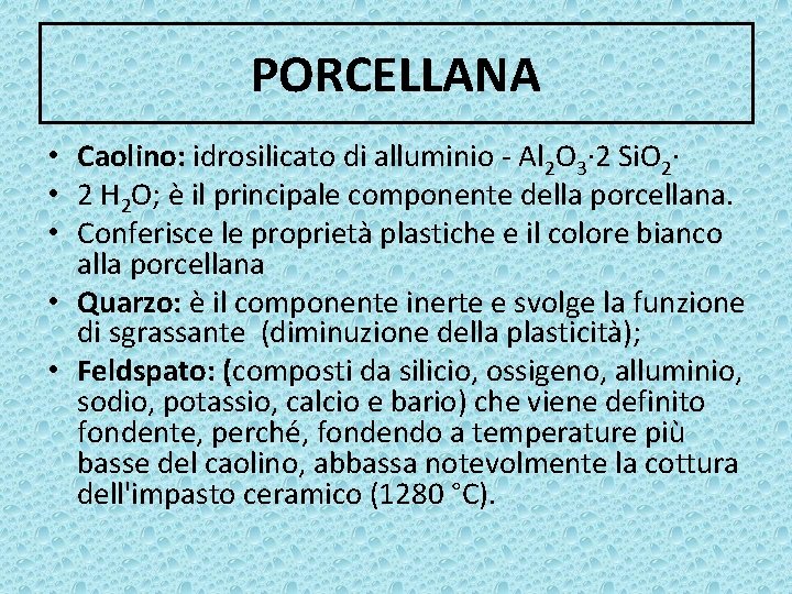 PORCELLANA • Caolino: idrosilicato di alluminio - Al 2 O 3· 2 Si. O