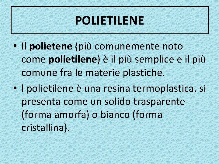 POLIETILENE • Il polietene (più comunemente noto come polietilene) è il più semplice e