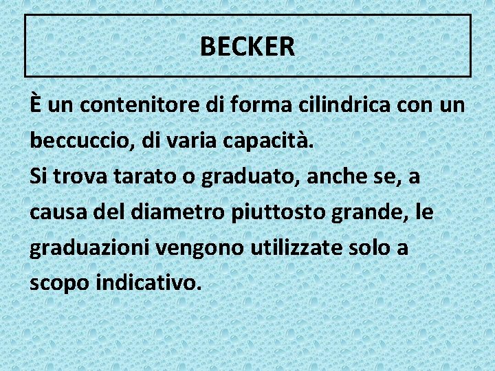 BECKER È un contenitore di forma cilindrica con un beccuccio, di varia capacità. Si