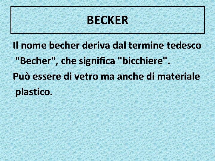 BECKER Il nome becher deriva dal termine tedesco "Becher", che significa "bicchiere". Può essere