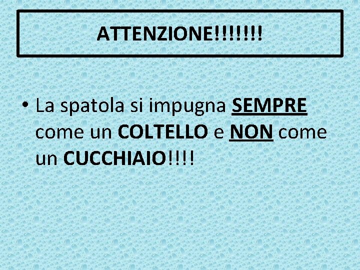 ATTENZIONE!!!!!!! • La spatola si impugna SEMPRE come un COLTELLO e NON come un