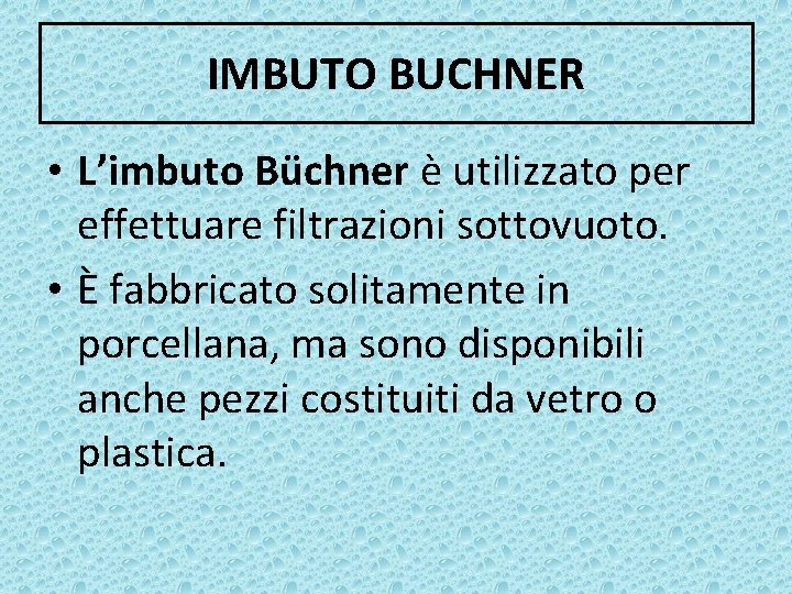 IMBUTO BUCHNER • L’imbuto Büchner è utilizzato per effettuare filtrazioni sottovuoto. • È fabbricato