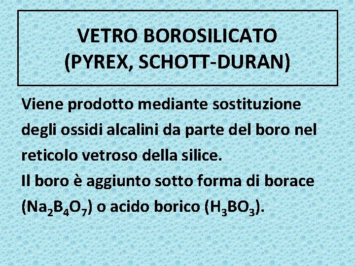 VETRO BOROSILICATO (PYREX, SCHOTT-DURAN) Viene prodotto mediante sostituzione degli ossidi alcalini da parte del