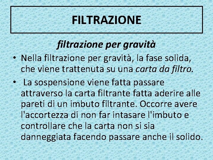 FILTRAZIONE filtrazione per gravità • Nella filtrazione per gravità, la fase solida, che viene