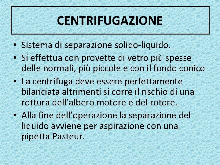 CENTRIFUGAZIONE • Sistema di separazione solido-liquido. • Si effettua con provette di vetro più