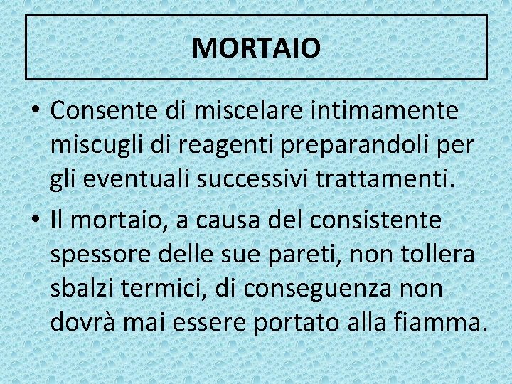 MORTAIO • Consente di miscelare intimamente miscugli di reagenti preparandoli per gli eventuali successivi