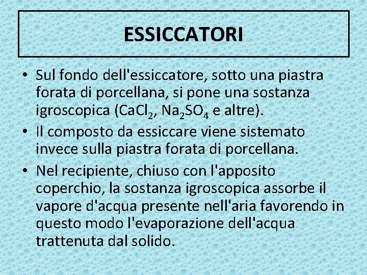 ESSICCATORI • Sul fondo dell'essiccatore, sotto una piastra forata di porcellana, si pone una