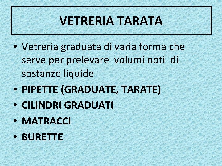 VETRERIA TARATA • Vetreria graduata di varia forma che serve per prelevare volumi noti