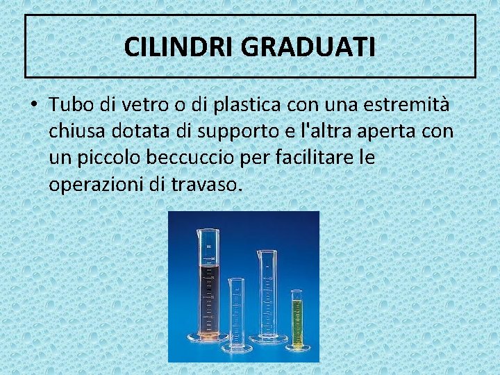 CILINDRI GRADUATI • Tubo di vetro o di plastica con una estremità chiusa dotata