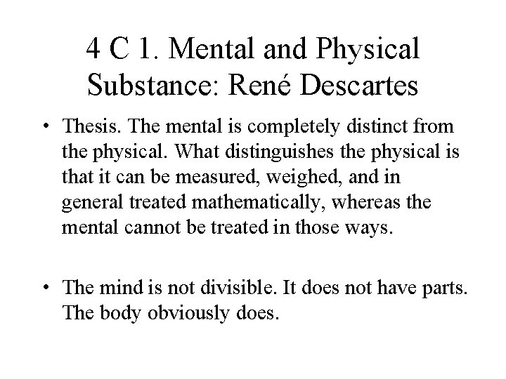4 C 1. Mental and Physical Substance: René Descartes • Thesis. The mental is