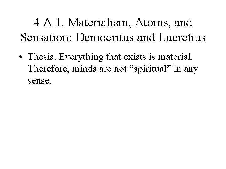 4 A 1. Materialism, Atoms, and Sensation: Democritus and Lucretius • Thesis. Everything that