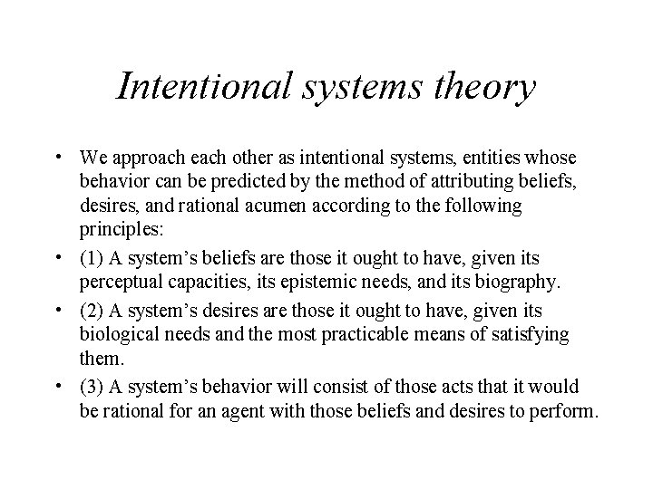 Intentional systems theory • We approach each other as intentional systems, entities whose behavior