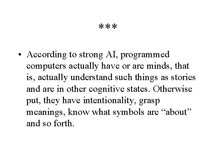 *** • According to strong AI, programmed computers actually have or are minds, that