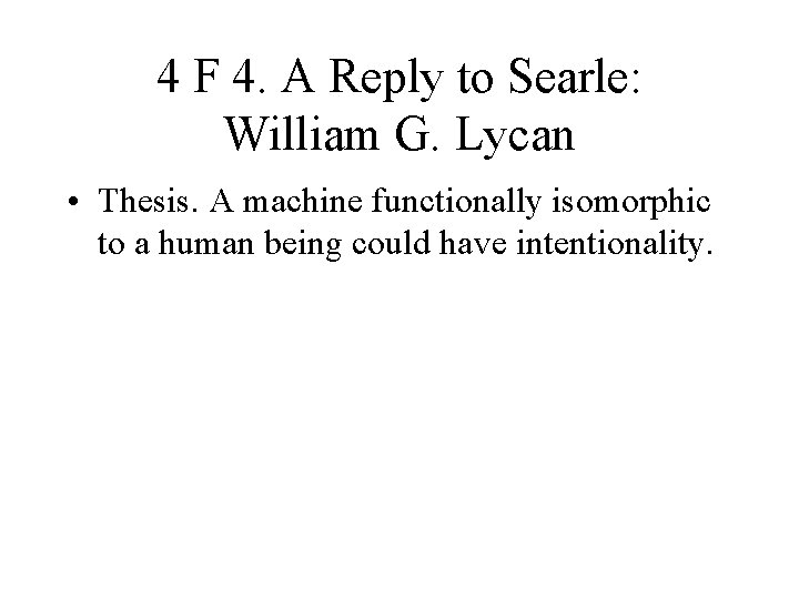 4 F 4. A Reply to Searle: William G. Lycan • Thesis. A machine