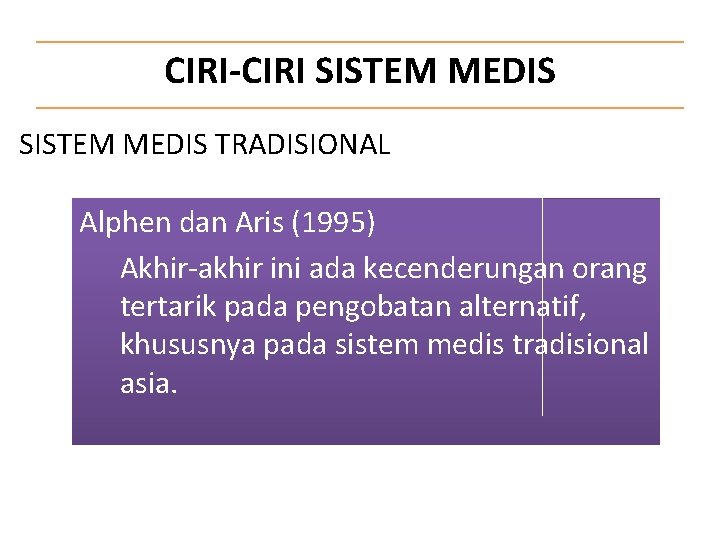 CIRI-CIRI SISTEM MEDIS TRADISIONAL Alphen dan Aris (1995) Akhir-akhir ini ada kecenderungan orang tertarik