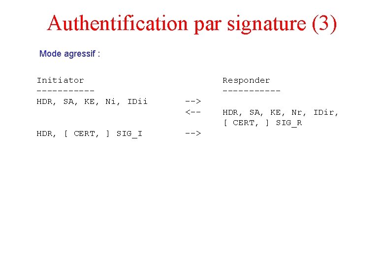 Authentification par signature (3) Mode agressif : Initiator -----HDR, SA, KE, Ni, IDii HDR,