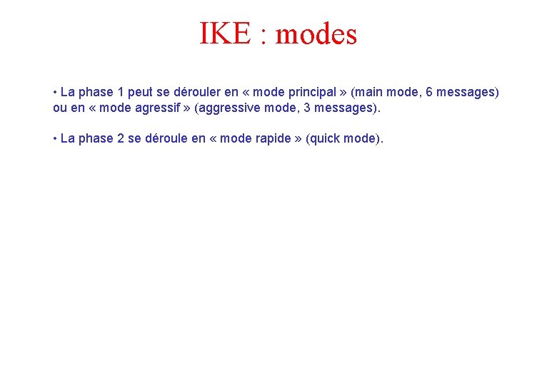 IKE : modes • La phase 1 peut se dérouler en « mode principal