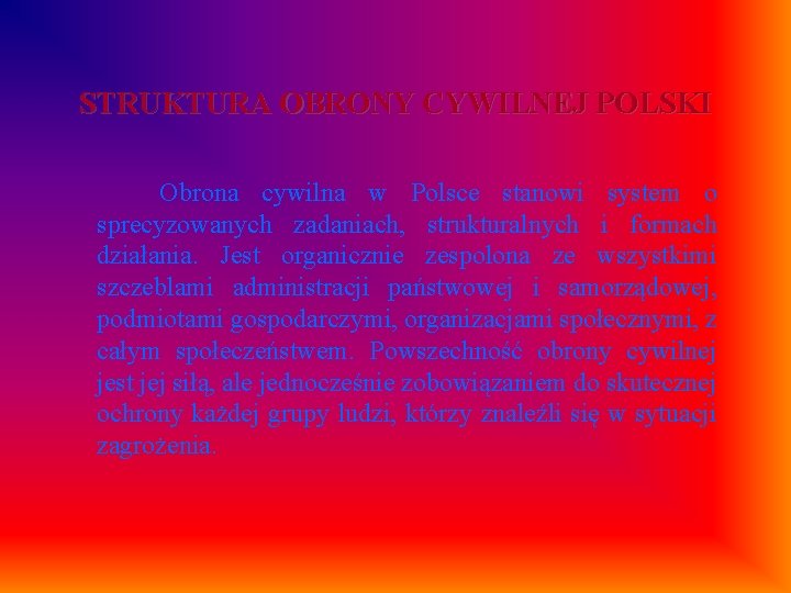 STRUKTURA OBRONY CYWILNEJ POLSKI Obrona cywilna w Polsce stanowi system o sprecyzowanych zadaniach, strukturalnych