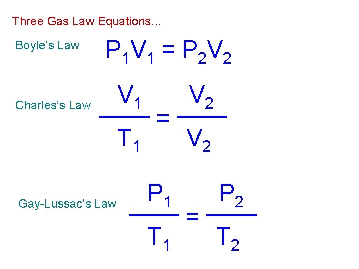 Three Gas Law Equations… Boyle’s Law P 1 V 1 = P 2 V