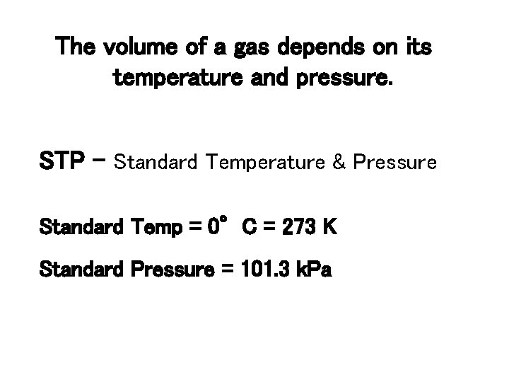 The volume of a gas depends on its temperature and pressure. STP – Standard