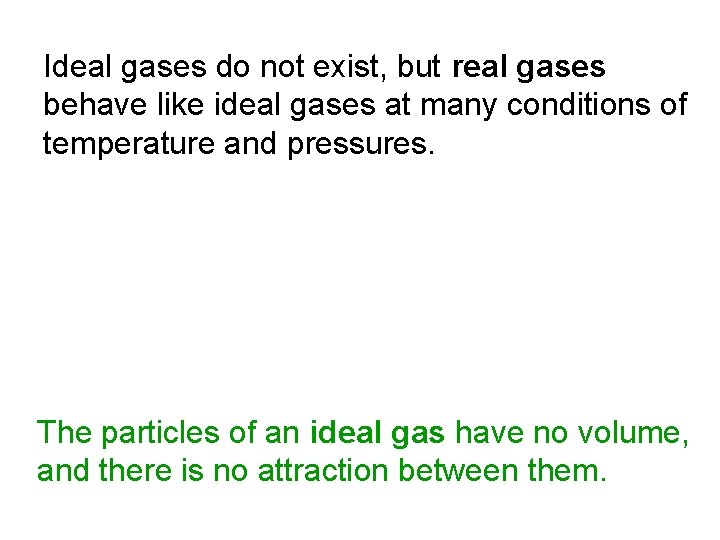 Ideal gases do not exist, but real gases behave like ideal gases at many