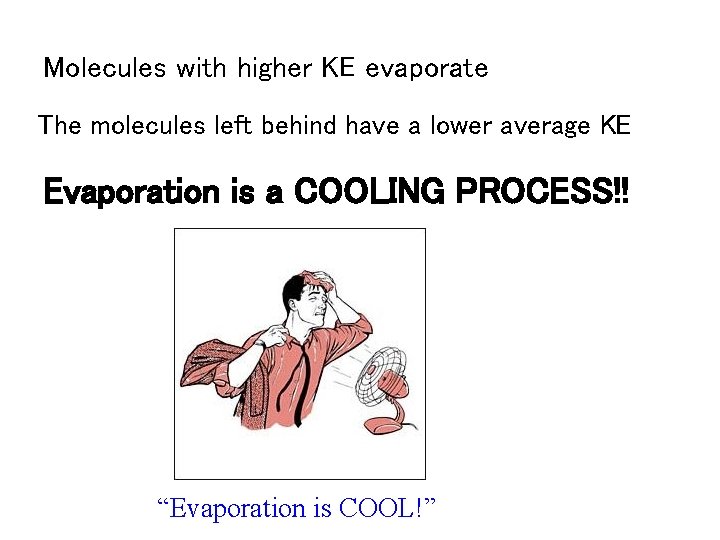 Molecules with higher KE evaporate The molecules left behind have a lower average KE