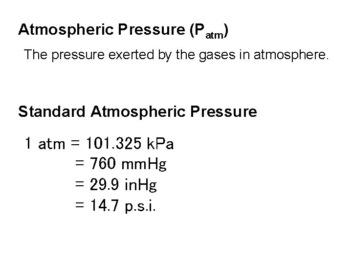 Atmospheric Pressure (Patm) The pressure exerted by the gases in atmosphere. Standard Atmospheric Pressure