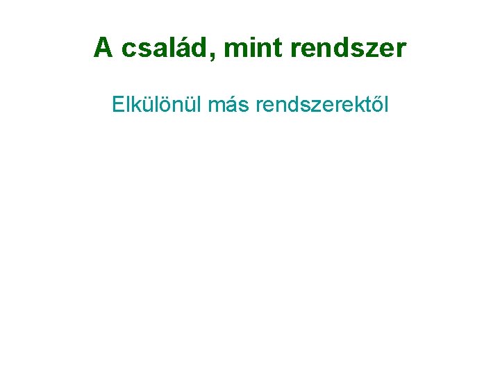 A család, mint rendszer Elkülönül más rendszerektől A család, mint rendszer Elkülönül más rendszerektől