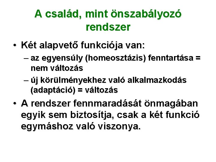 A család, mint önszabályozó rendszer • Két alapvető funkciója van: – az egyensúly (homeosztázis) A család, mint önszabályozó rendszer • Két alapvető funkciója van: – az egyensúly (homeosztázis)